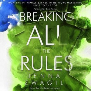 Breaking All the Rules: How the #1 Female Earner in Network Marketing Rose to the Top, Jenna Zwagil