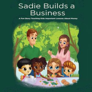 Sadie Builds a Business: A Fun Story Teaching Kids Important Lessons About Money, Will Scott