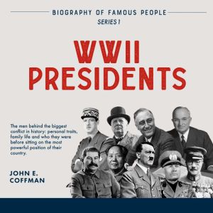 Biography of Famous People: WWII Presidents - The Allies & The Axis, John E. Coffman
