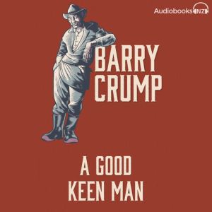 A Good Keen Man: Barry Crump Collected Stories Book 1, Barry Crump