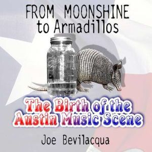 From Moonshine to Armadillos: The Birth of the Austin Music Scene, Joe Bevilacqua