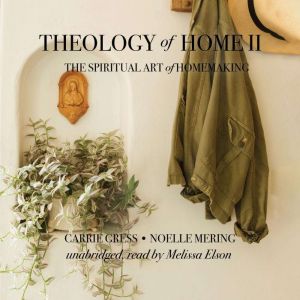 Theology of Home II: The Spiritual Art of Homemaking, Carrie Gress