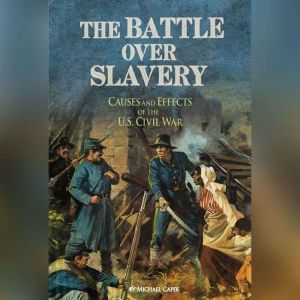 The Battle over Slavery: Causes and Effects of the U.S. Civil War, Michael Capek
