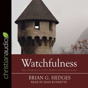 Watchfulness: Recovering a Lost Spiritual Discipline, Brian G. Hedges