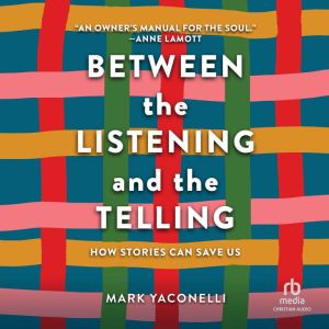 Between the Listening and the Telling: How Stories Can Save Us, Mark Yaconelli