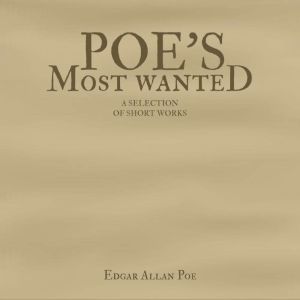 Poe's Most Wanted: A Selection of Short Works, Edgar Allan Poe