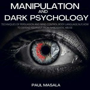 Manipulation and Dark Psychology: Techniques of Persuasion and Mind Control,Body Language,NLP,How to Defend Yourself from Narcissistic Abuse, PAUL MASALA