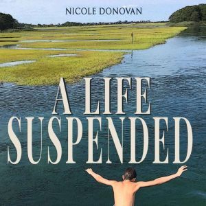 A Life Suspended: A Mother and Son's Story of Autism, Extinction Bursts, and Living a Resilient Life, Nicole Donovan