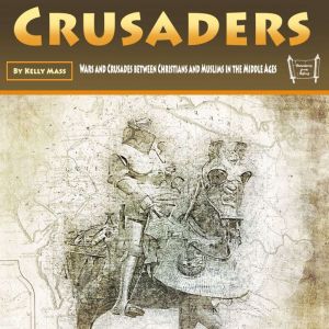 Crusaders: Wars and Crusades between Christians and Muslims in the Middle Ages, Kelly Mass