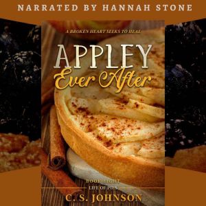 Appley Ever After (Life of Pies, #8): A Broken Heart Seeks to Heal, C. S. Johnson