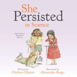 She Persisted in Science: Brilliant Women Who Made a Difference, Chelsea Clinton
