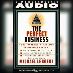 Perfect Business: How To Make A Million From Home With No Payroll No Debts No: How To Make A Million From Home With No Payroll No Employee Headaches No Debt, Michael Leboeuf