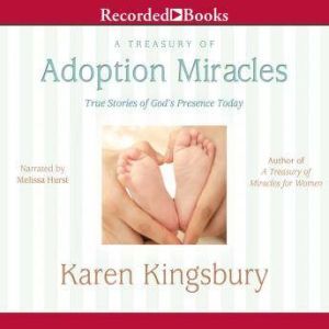 Treasury of Adoption Miracles: True Stories of God's Presence Today, Karen Kingsbury