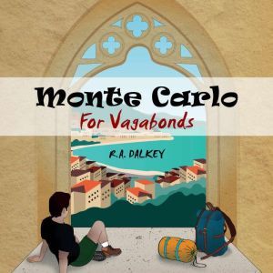 Monte Carlo For Vagabonds: Fantastically Frugal Travel Stories - the unsung pleasures of beating the system from Albania to Osaka, R.A. Dalkey