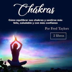 Chakras: Como equilibrar sus chakras y sentirse mas feliz, saludable y con mas confianza, Fred Taylors