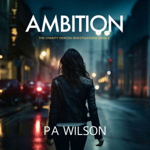 Ambition: A Charity Deacon Investigation, P A Wilson