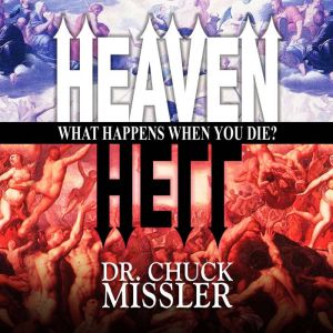 Heaven and Hell: What Happens When You Die?, Chuck Missler