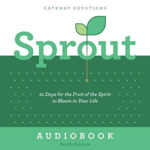 Sprout: 21 Days for the Fruit of the Spirit to Bloom in Your Life, Gateway Devotions