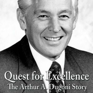 Quest for Excellence: The Arthur A. Dugoni Story, Martin Brown