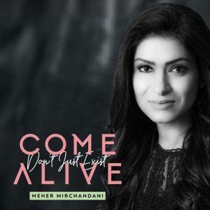 Come Alive: Don't Just Exist, Meher Mirchandani