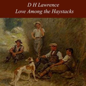 Love Among the Haystacks, D H Lawrence