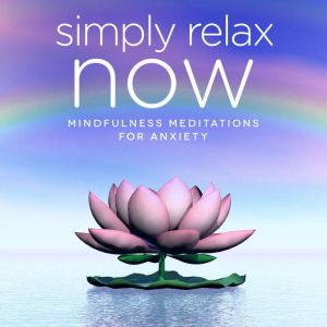 Simply Relax NOW: Mindfulness Meditations for Anxiety, Nicola Haslett