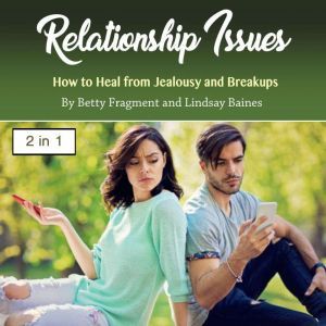 Relationship Issues: How to Heal from Jealousy and Breakups, Lindsay Baines