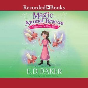 Magic Animal Rescue : Maggie and the Flying Pigs, E.D. Baker