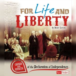 For Life and Liberty: Causes and Effects of the Declaration of Independence, Rebecca Levine