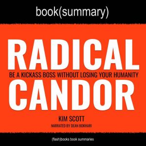 Radical Candor by Kim Scott - Book Summary: Be A Kickass Boss Without Losing Your Humanity, FlashBooks