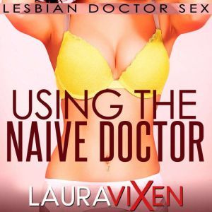 Using the Naive Doctor: Lesbian Doctor Sex, Laura Vixen