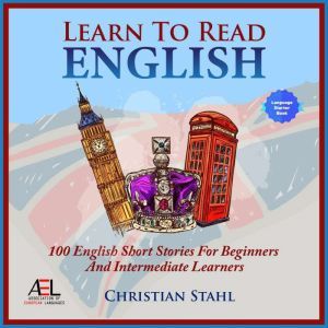 Learn to Read - Learn English with Stories: 100 English Short Stories for Beginners and Intermediate Learners, Christian Stahl