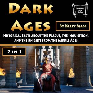 Dark Ages: Historical Facts about the Plague, the Inquisition, and the Knights from the Middle Ages, Kelly Mass