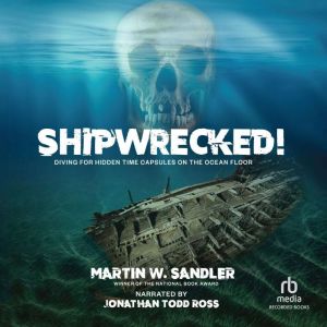 Shipwrecked!: Diving for Hidden Time Capsules on the Ocean Floor, Martin W. Sandler