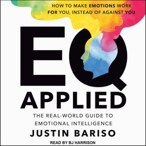 EQ Applied: The Real-World Guide to Emotional Intelligence, Justin Bariso