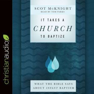 It Takes a Church to Baptize: What the Bible Says about Infant Baptism, Scot McKnight