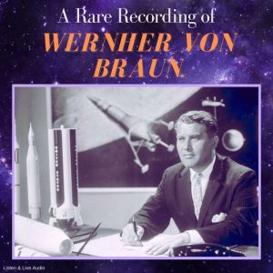 A Rare Recording of Werhner von Braun, Werhner von Braun