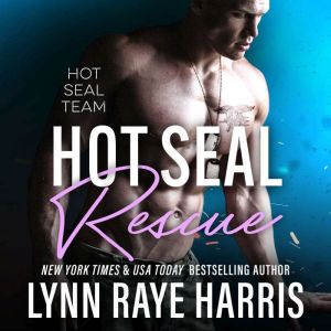 HOT SEAL Rescue: HOT SEAL Team - Book 3, Lynn Raye Harris