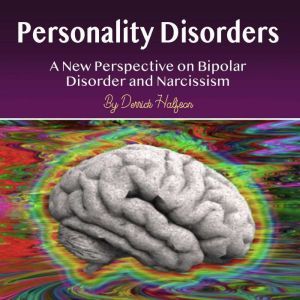 Personality Disorders: A New Perspective on Bipolar Disorder and Narcissism, Derrick Halfson