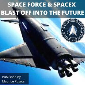 SPACE FORCE & SPACEX BLAST OFF INTO THE FUTURE: Welcome to our top stories of the day and everything that involves Elon Musk'', Maurice Rosete