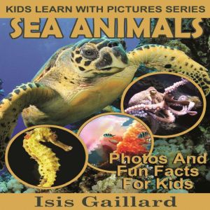 Sea Animals: Photos and Fun Facts for Kids, Isis Gaillard