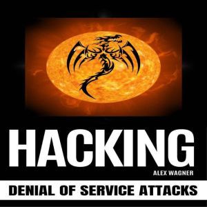 HACKING: Denial of Service Attacks, Alex Wagner