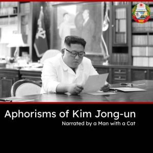 Aphorisms of Kim Jong-un: The wit and wisdom of the Supreme Leader of North Korea, Kim Jong-Un