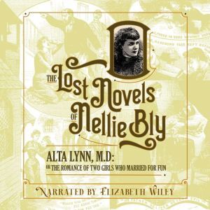 Alta Lynn, M.D.: The Romance Of Two Girls Who Married For Fun, Nellie Bly