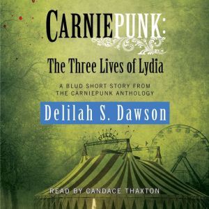 Carniepunk: The Three Lives of Lydia: A BLUD Short Story, Delilah S. Dawson