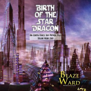 Birth of the Star Dragon: An Earth Force Sky Patrol File: Solar Year 2387, Blaze Ward