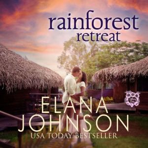 Rainforest Retreat: Clean Beach Billionaire Romance, Elana Johnson