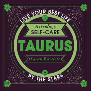 Astrology Self-Care: Taurus: Live your best life by the stars, Sarah Bartlett