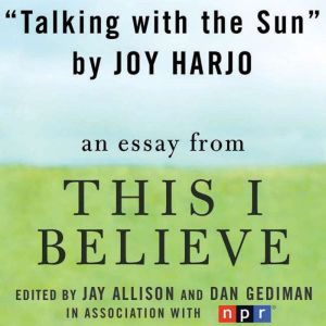 Talking with the Sun: A This I Believe Essay, Joy Harjo