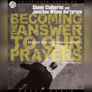 Becoming the Answer to our Prayers: Prayer for Ordinary Radicals, Shane Claiborne